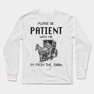 Please Be Patient with Me I'm from the 1900s Long Sleeve T-Shirt